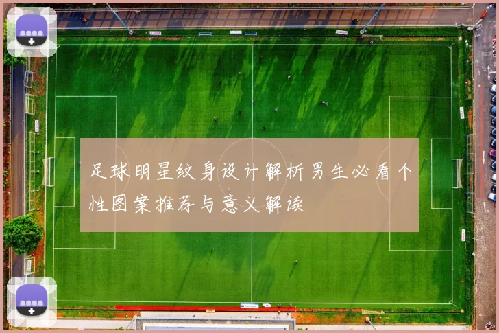 足球明星纹身设计解析男生必看个性图案推荐与意义解读