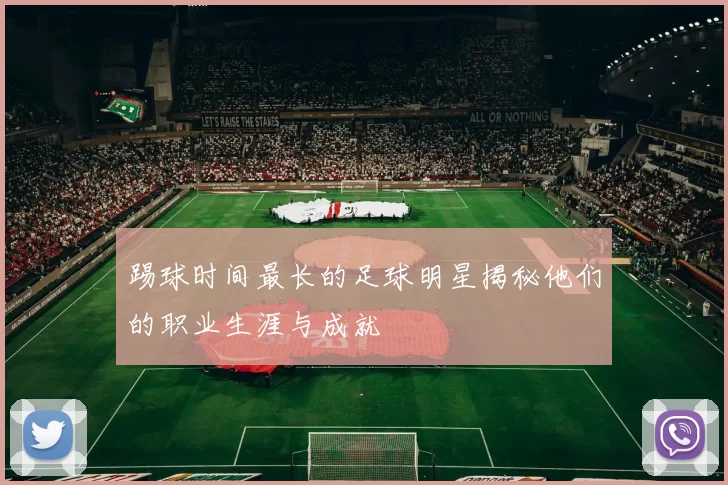 踢球时间最长的足球明星揭秘他们的职业生涯与成就