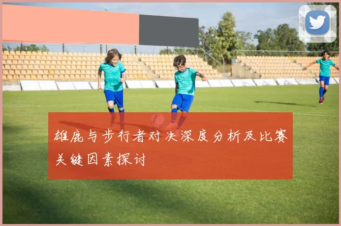 雄鹿与步行者对决深度分析及比赛关键因素探讨