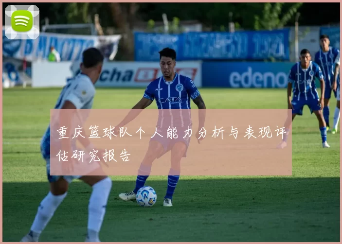 重庆篮球队个人能力分析与表现评估研究报告