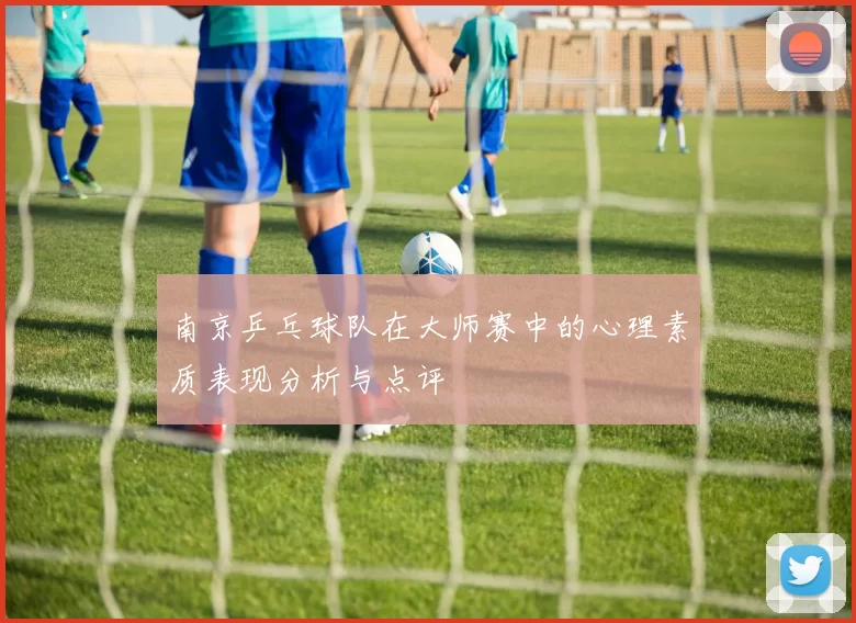 南京乒乓球队在大师赛中的心理素质表现分析与点评