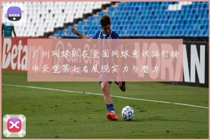 广州网球队在全国网球意识排行榜中荣登第七名展现实力与潜力