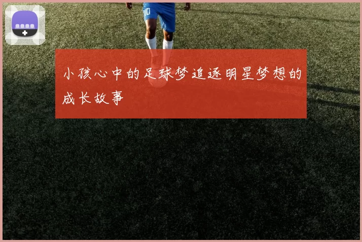 小孩心中的足球梦追逐明星梦想的成长故事