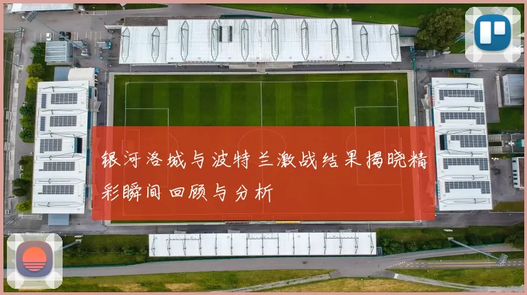 银河洛城与波特兰激战结果揭晓精彩瞬间回顾与分析
