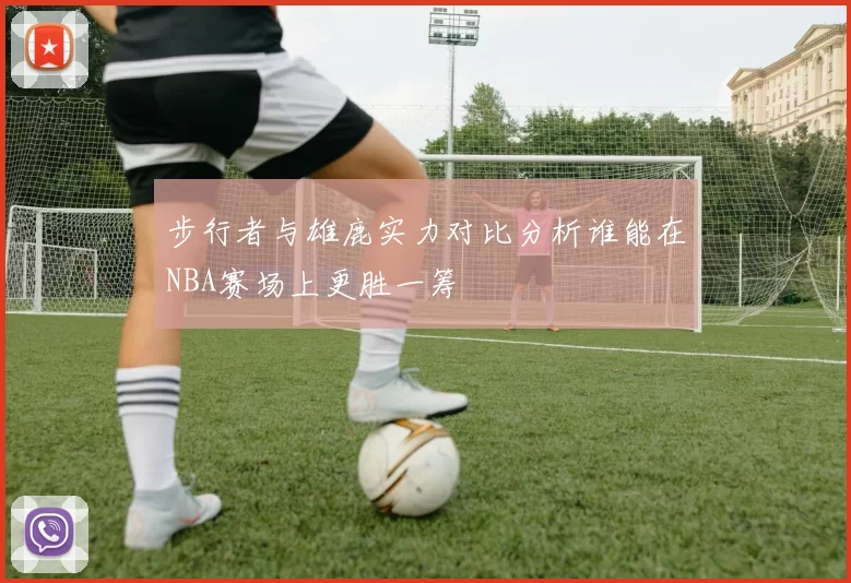 步行者与雄鹿实力对比分析谁能在NBA赛场上更胜一筹