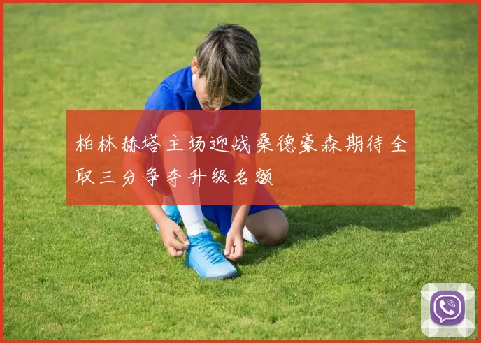 柏林赫塔主场迎战桑德豪森期待全取三分争夺升级名额