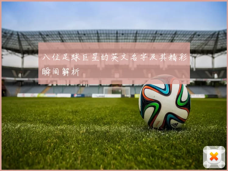 八位足球巨星的英文名字及其精彩瞬间解析