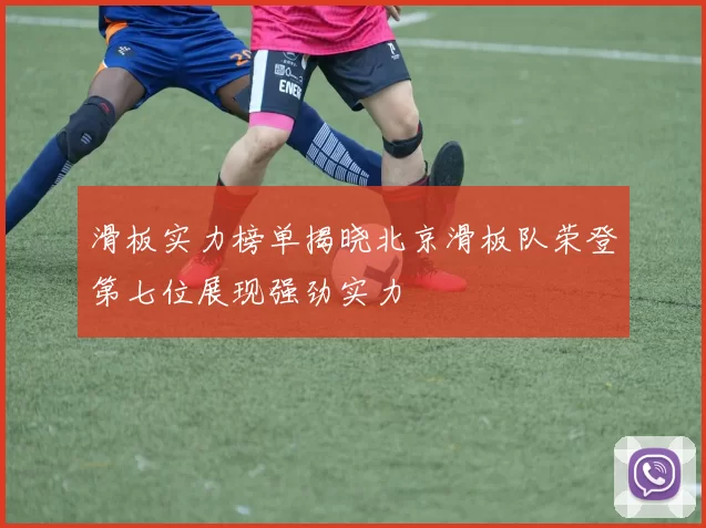 滑板实力榜单揭晓北京滑板队荣登第七位展现强劲实力