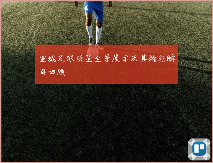 宣城足球明星全景展示及其精彩瞬间回顾